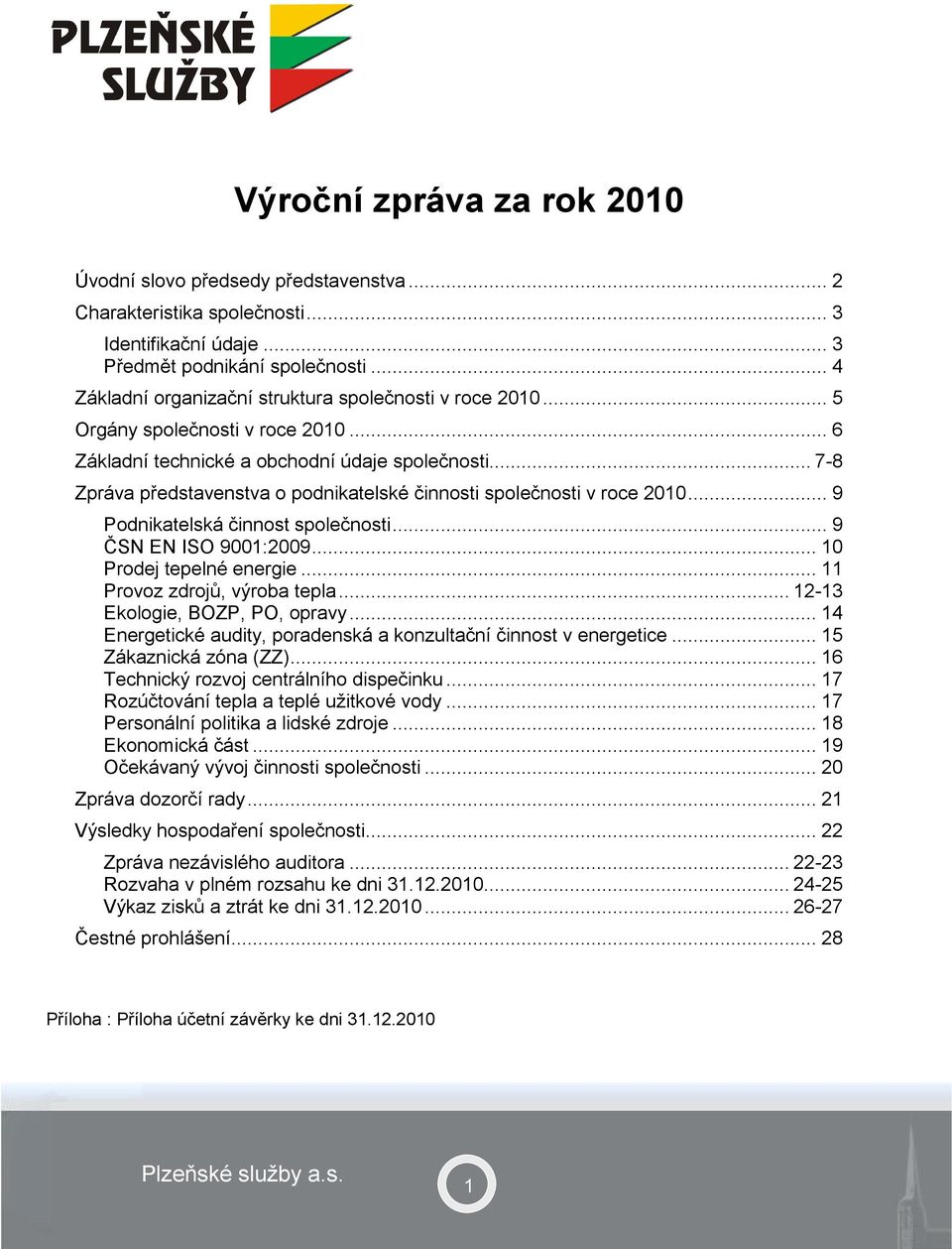 .. 7-8 Zpráva představenstva o podnikatelské činnosti společnosti v roce 2010... 9 Podnikatelská činnost společnosti... 9 ČSN EN ISO 9001:2009... 10 Prodej tepelné energie.