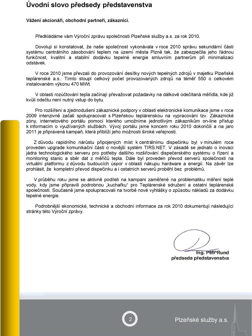 kvalitní a stabilní dodávku tepelné energie smluvním partnerům při minimalizaci odstávek. V roce 2010 jsme převzali do provozování desítky nových tepelných zdrojů v majetku Plzeňské teplárenské a.s.. Tímto stoupl celkový počet provozovaných zdrojů na téměř 550 o celkovém instalovaném výkonu 470 MWt.