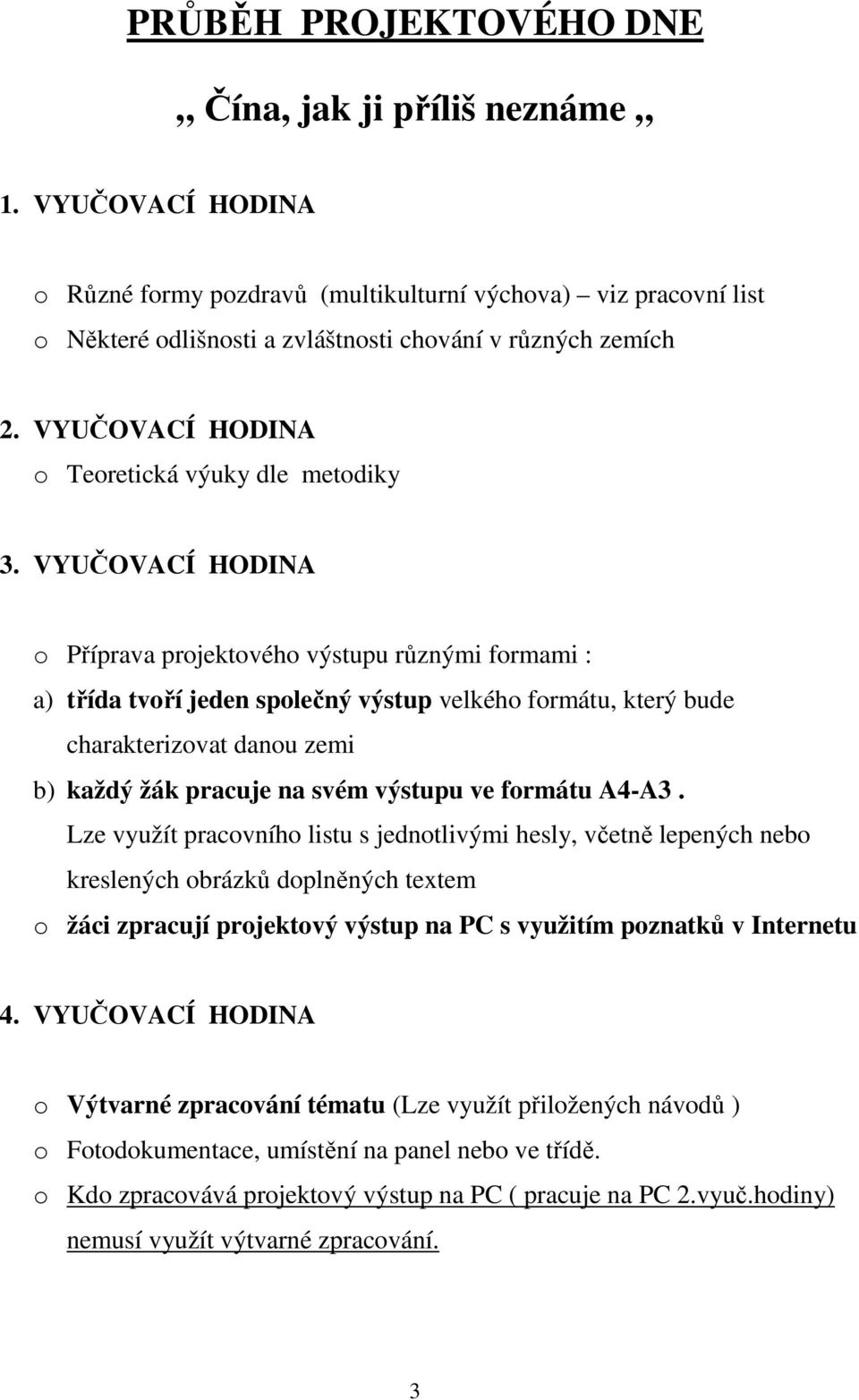 VYUČOVACÍ HODINA o Příprava projektového výstupu různými formami : a) třída tvoří jeden společný výstup velkého formátu, který bude charakterizovat danou zemi b) každý žák pracuje na svém výstupu ve