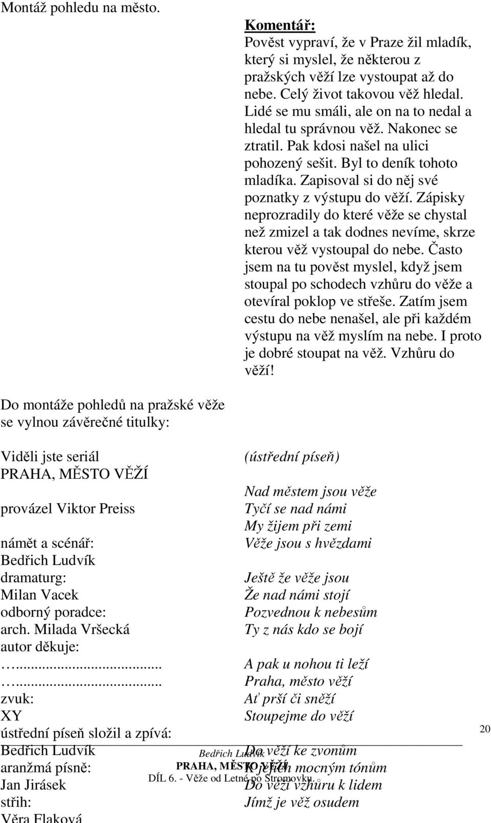 Zapisoval si do něj své poznatky z výstupu do věží. Zápisky neprozradily do které věže se chystal než zmizel a tak dodnes nevíme, skrze kterou věž vystoupal do nebe.