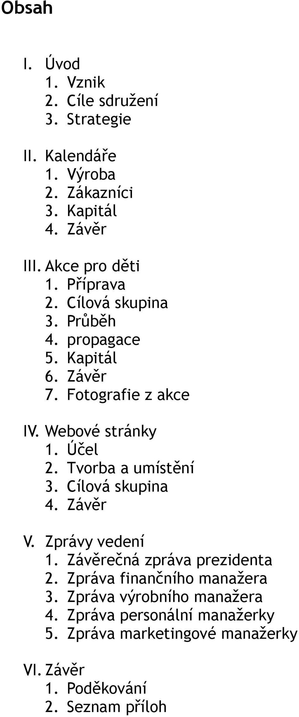 Webové stránky 1. Účel 2. Tvorba a umístění 3. Cílová skupina 4. Závěr V. Zprávy vedení 1. Závěrečná zpráva prezidenta 2.