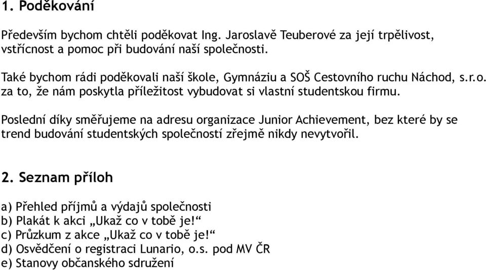 Poslední díky směřujeme na adresu organizace Junior Achievement, bez které by se trend budování studentských společností zřejmě nikdy nevytvořil. 2.