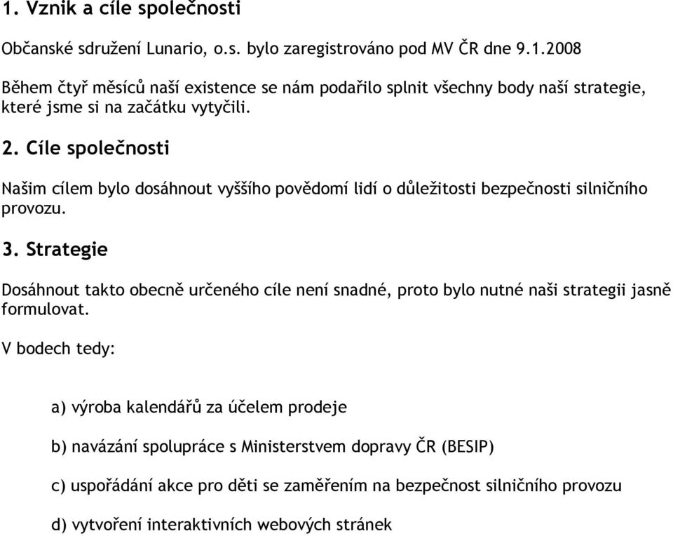 Strategie Dosáhnout takto obecně určeného cíle není snadné, proto bylo nutné naši strategii jasně formulovat.