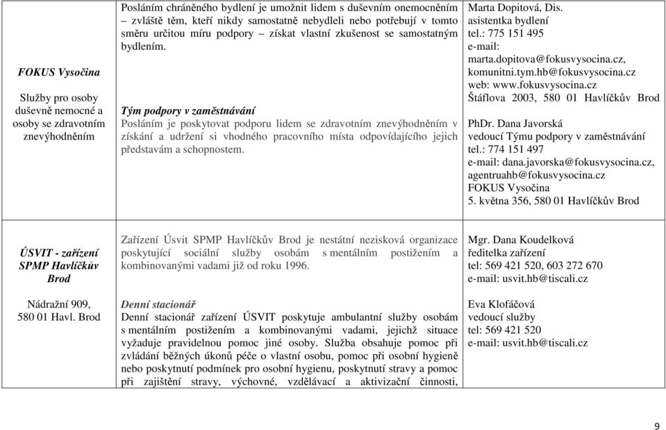 Tým podpory v zaměstnávání Posláním je poskytovat podporu lidem se zdravotním znevýhodněním v získání a udržení si vhodného pracovního místa odpovídajícího jejich představám a schopnostem.