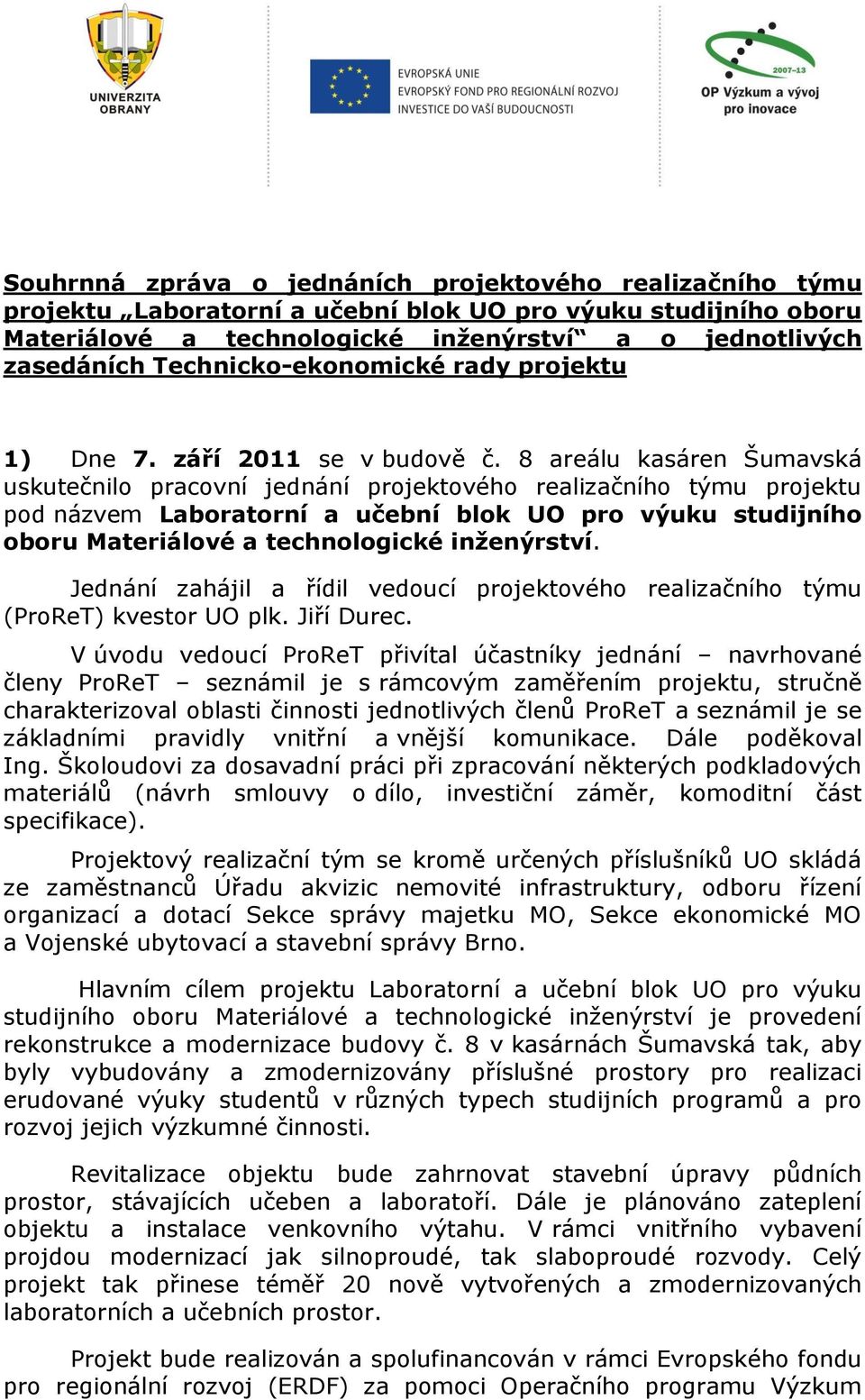 8 areálu kasáren Šumavská uskutečnilo pracovní jednání projektového realizačního týmu projektu pod názvem Laboratorní a učební blok UO pro výuku studijního oboru Materiálové a technologické