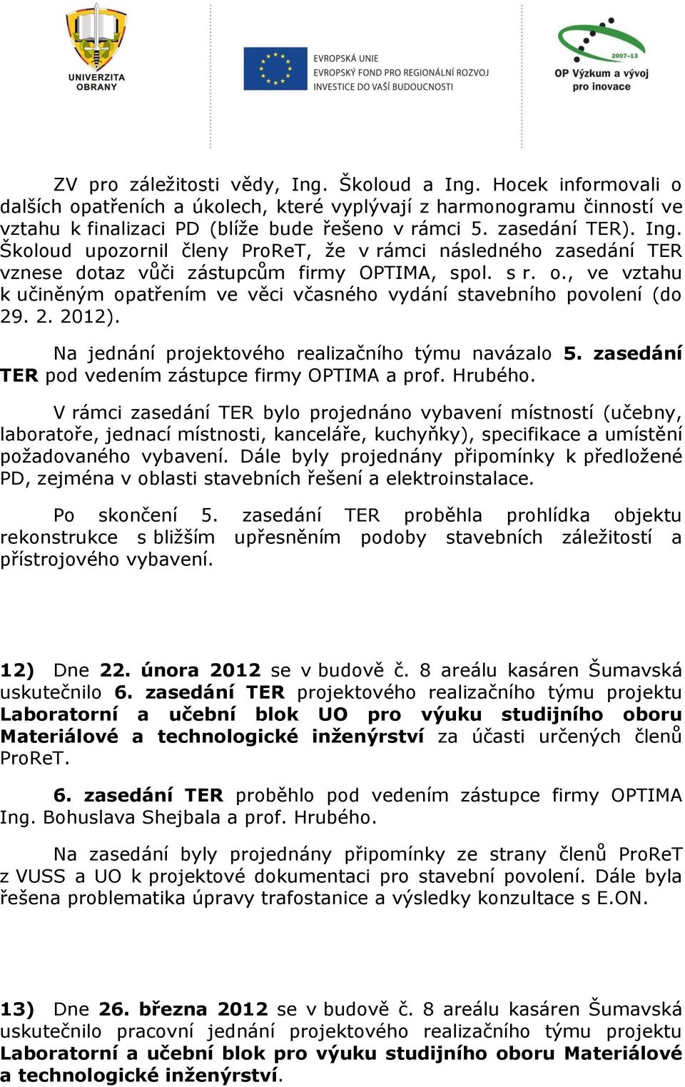 , ve vztahu k učiněným opatřením ve věci včasného vydání stavebního povolení (do 29. 2. 2012). Na jednání projektového realizačního týmu navázalo 5.