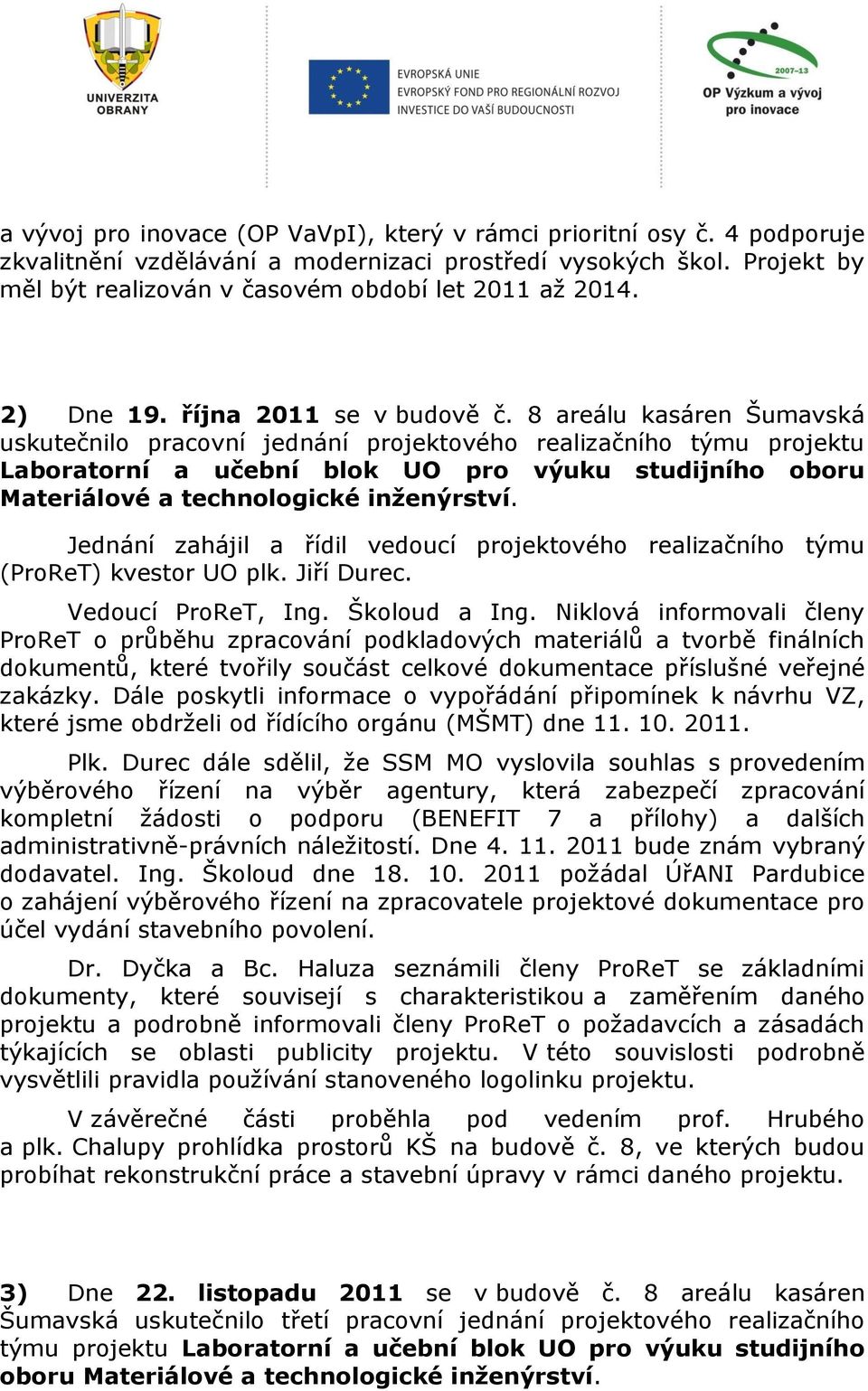 8 areálu kasáren Šumavská uskutečnilo pracovní jednání projektového realizačního týmu projektu Laboratorní a učební blok UO pro výuku studijního oboru Materiálové a technologické inženýrství.