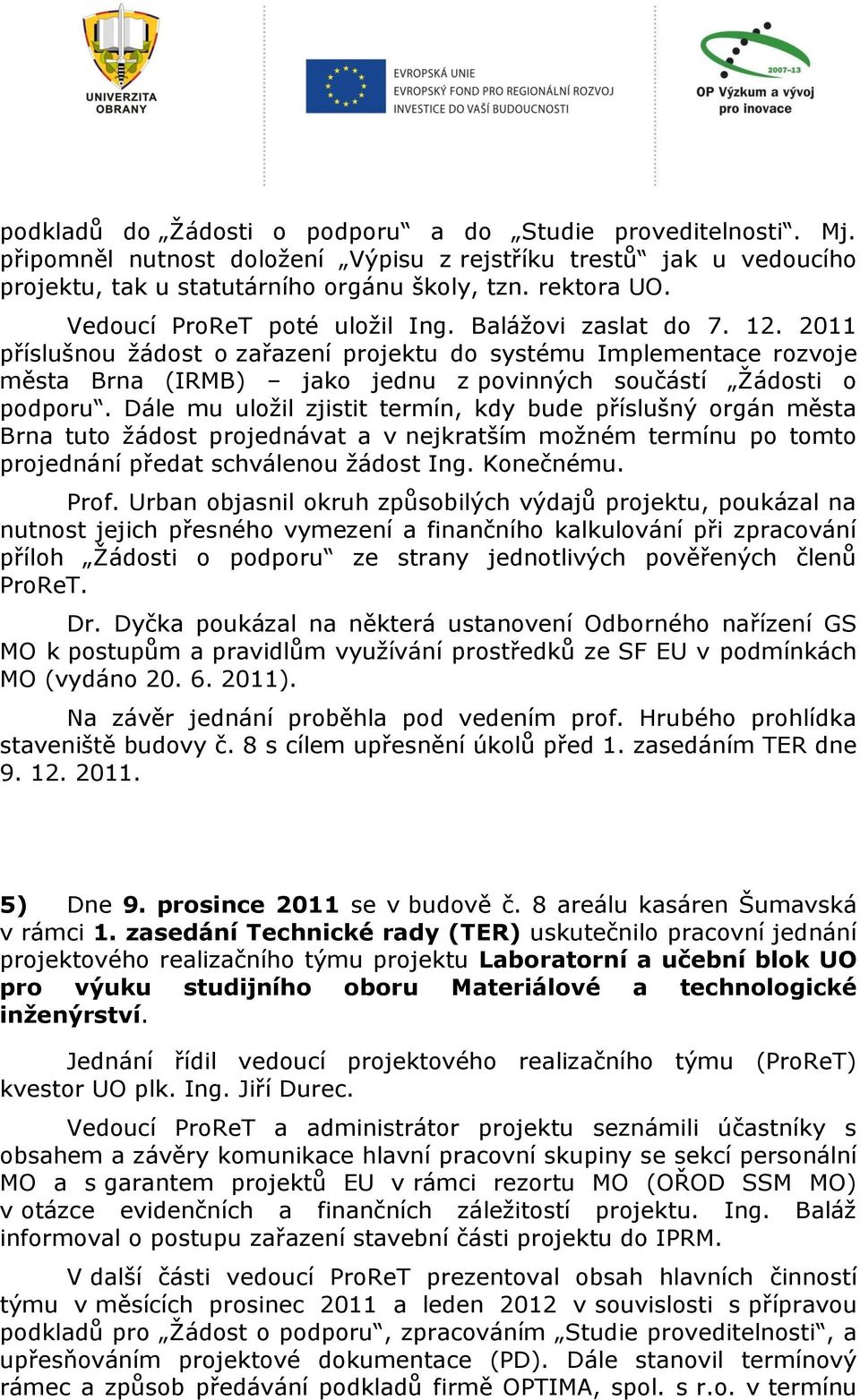 2011 příslušnou žádost o zařazení projektu do systému Implementace rozvoje města Brna (IRMB) jako jednu z povinných součástí Žádosti o podporu.