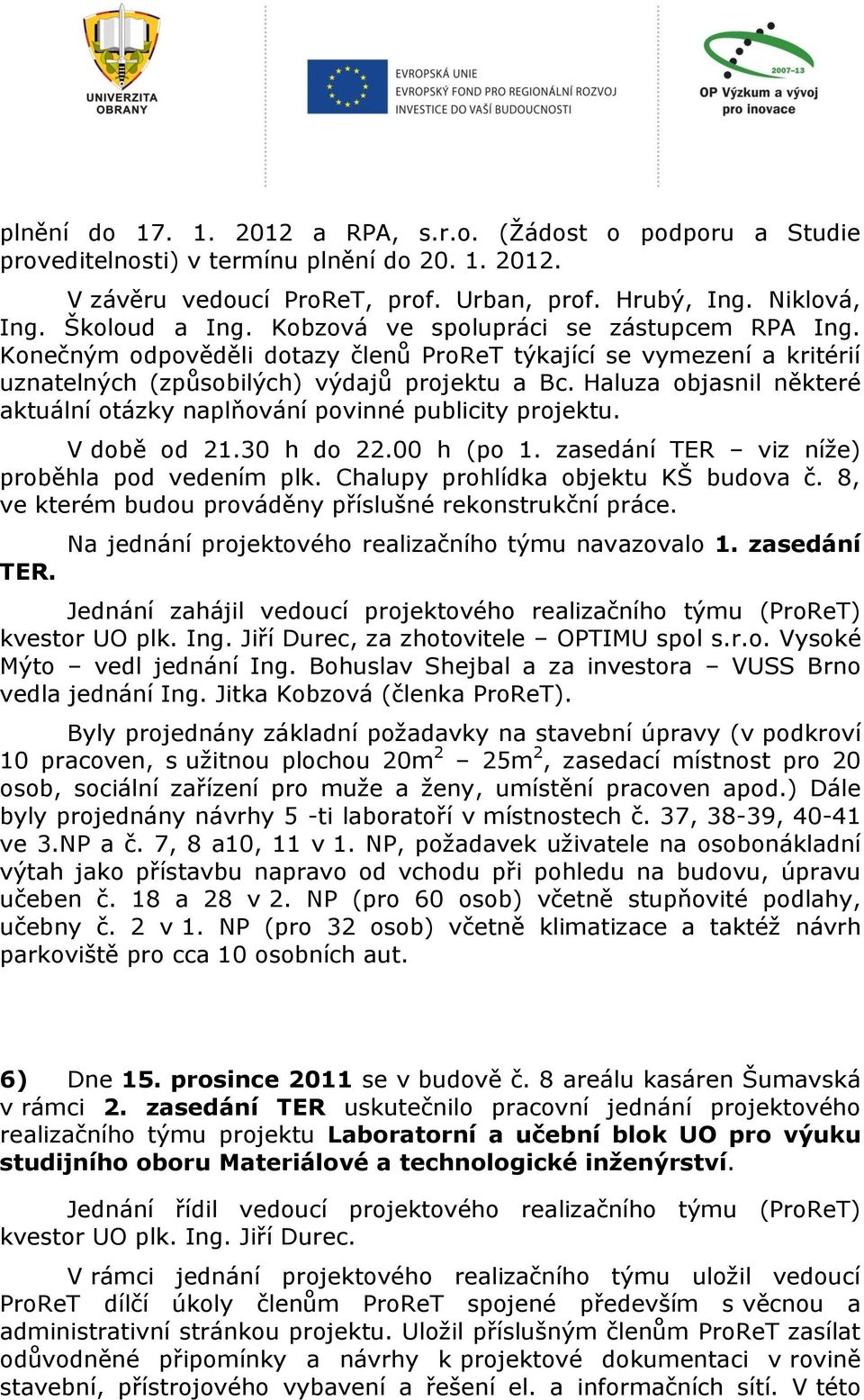 Haluza objasnil některé aktuální otázky naplňování povinné publicity projektu. V době od 21.30 h do 22.00 h (po 1. zasedání TER viz níže) proběhla pod vedením plk.