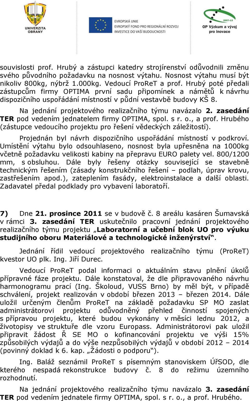 zasedání TER pod vedením jednatelem firmy OPTIMA, spol. s r. o., a prof. Hrubého (zástupce vedoucího projektu pro řešení vědeckých záležitostí).