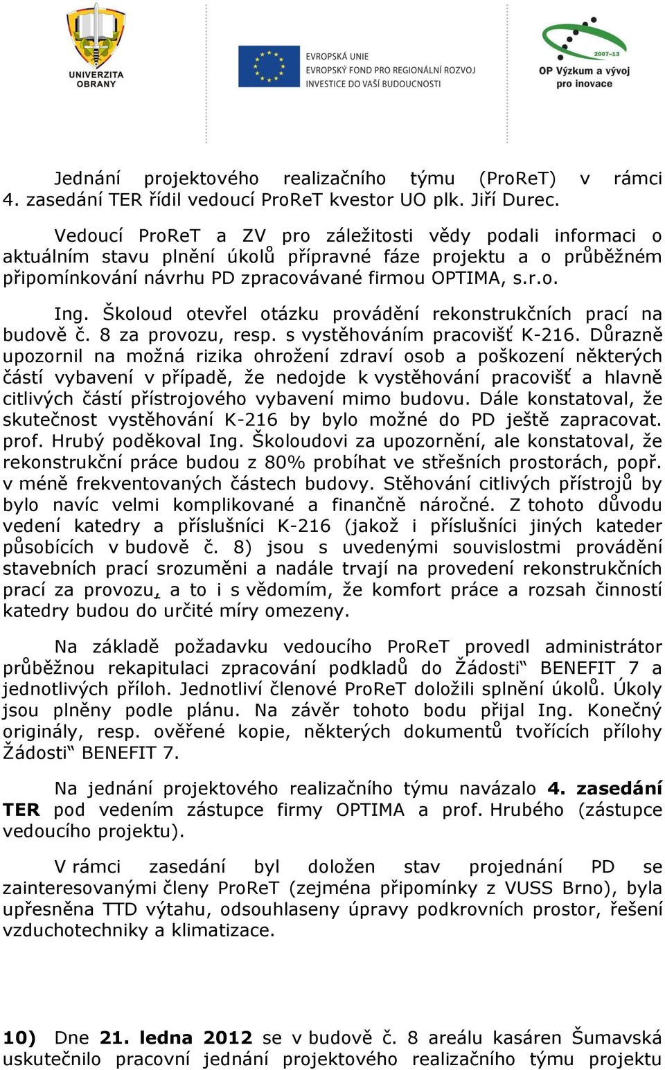 Školoud otevřel otázku provádění rekonstrukčních prací na budově č. 8 za provozu, resp. s vystěhováním pracovišť K-216.