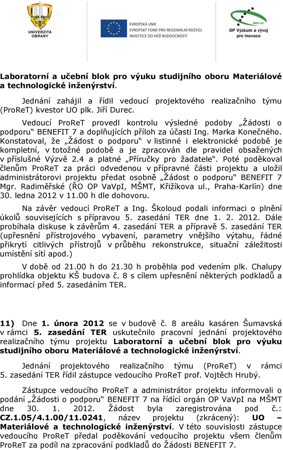 Konstatoval, že Žádost o podporu v listinné i elektronické podobě je kompletní, v totožné podobě a je zpracován dle pravidel obsažených v příslušné Výzvě 2.4 a platné Příručky pro žadatele.