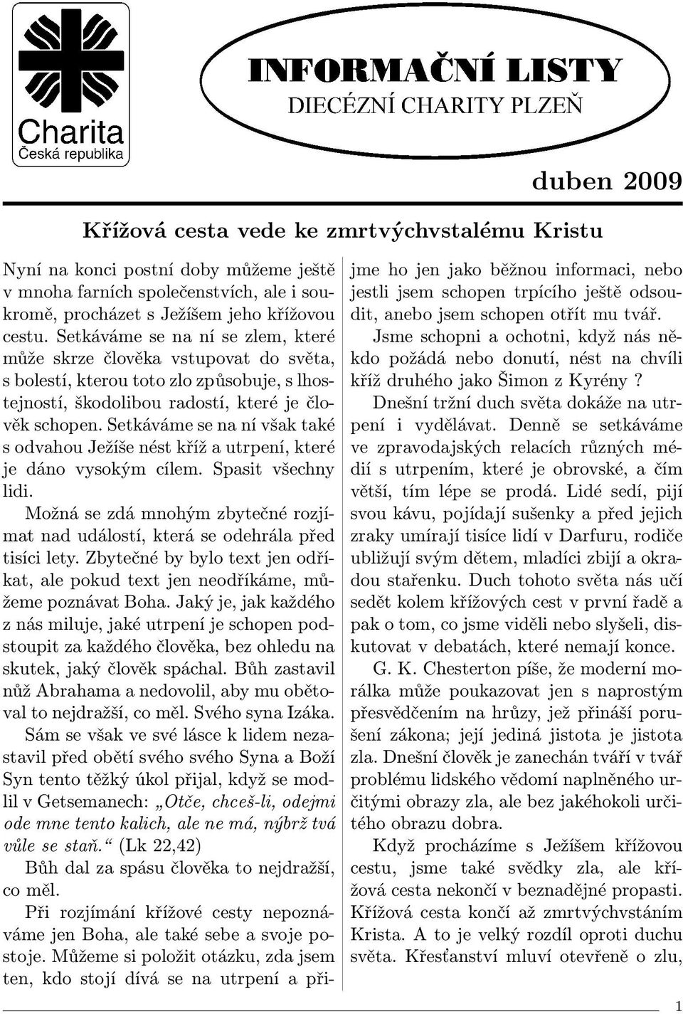 Setkáváme se na ní však také s odvahou Ježíše nést kříž a utrpení, které je dáno vysokým cílem. Spasit všechny lidi.