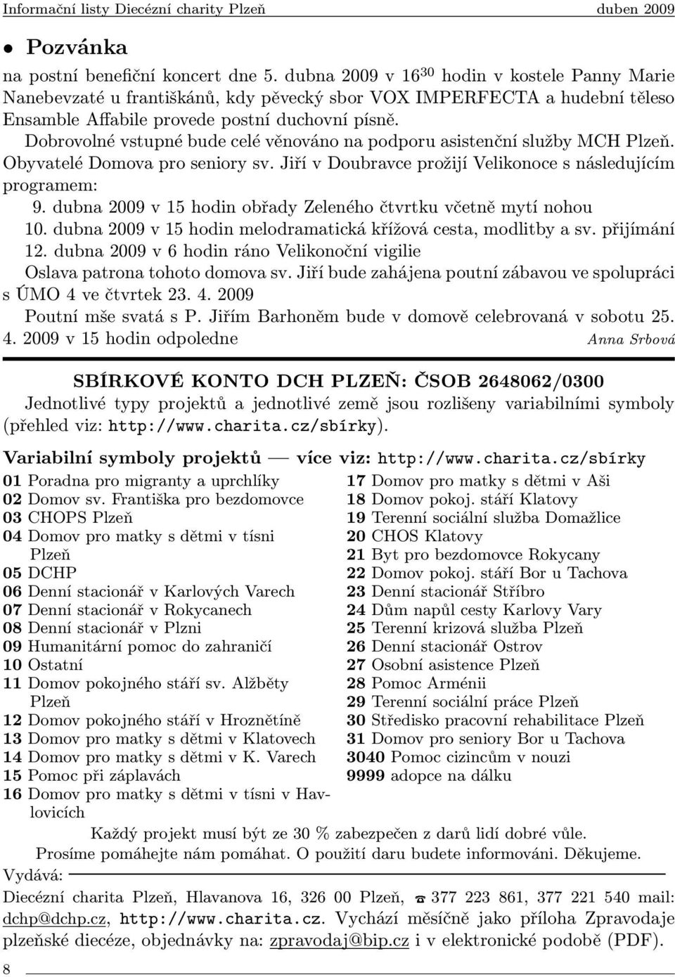 Dobrovolné vstupné bude celé věnováno na podporu asistenční služby MCH Plzeň. Obyvatelé Domova pro seniory sv. Jiří v Doubravce prožijí Velikonoce s následujícím programem: 9.