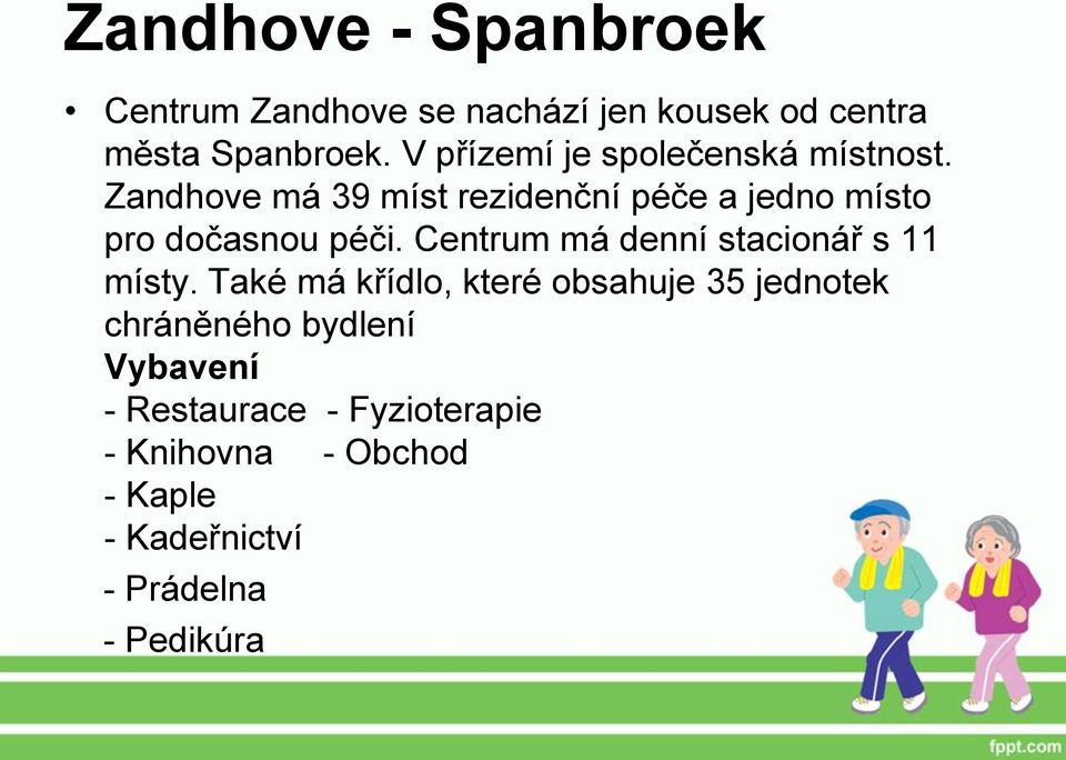 Zandhove má 39 míst rezidenční péče a jedno místo pro dočasnou péči.