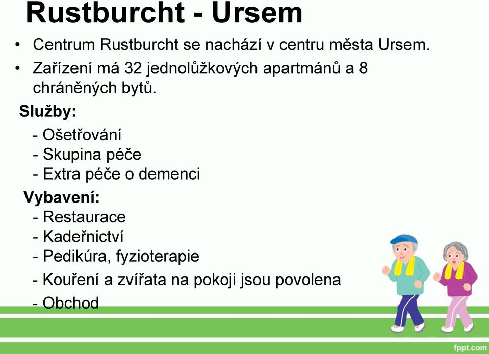 Služby: - Ošetřování - Skupina péče - Extra péče o demenci Vybavení: -