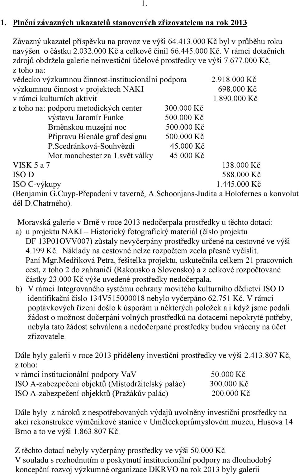 000 Kč výzkumnou činnost v projektech NAKI 698.000 Kč v rámci kulturních aktivit 1.890.000 Kč z toho na: podporu metodických center 300.000 Kč výstavu Jaromír Funke 500.