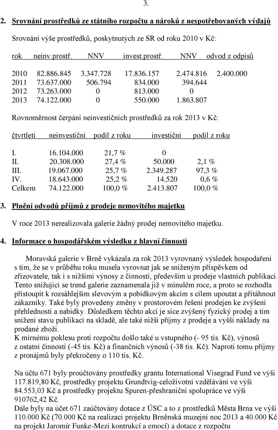 807 Rovnoměrnost čerpání neinvestičních prostředků za rok 2013 v Kč: čtvrtletí neinvestiční podíl z roku investiční podíl z roku I. 16.104.000 21,7 % 0 II. 20.308.000 27,4 % 50.000 2,1 % III. 19.067.