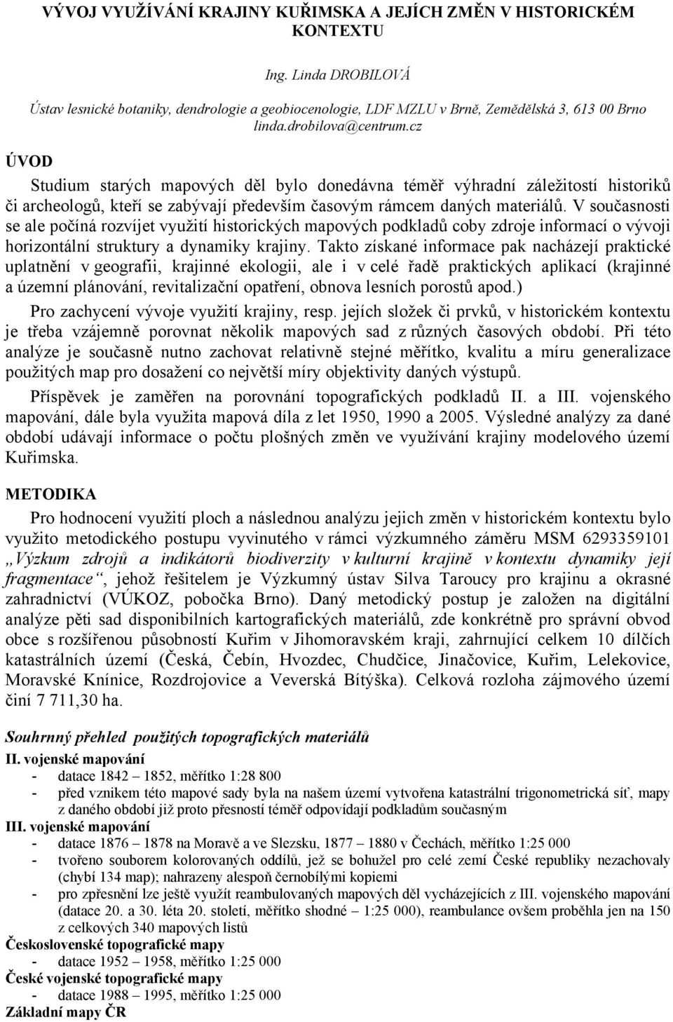 V současnosti se ale počíná rozvíjet využití historických mapových podkladů coby zdroje informací o vývoji horizontální struktury a dynamiky krajiny.