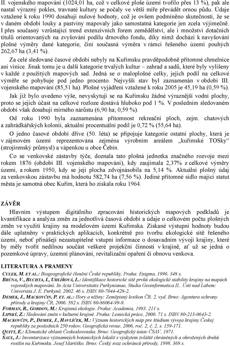 I přes současný vzrůstající trend extenzivních forem zemědělství, ale i množství dotačních titulů orientovaných na zvyšování podílu drnového fondu, díky nimž dochází k navyšování plošné výměry dané