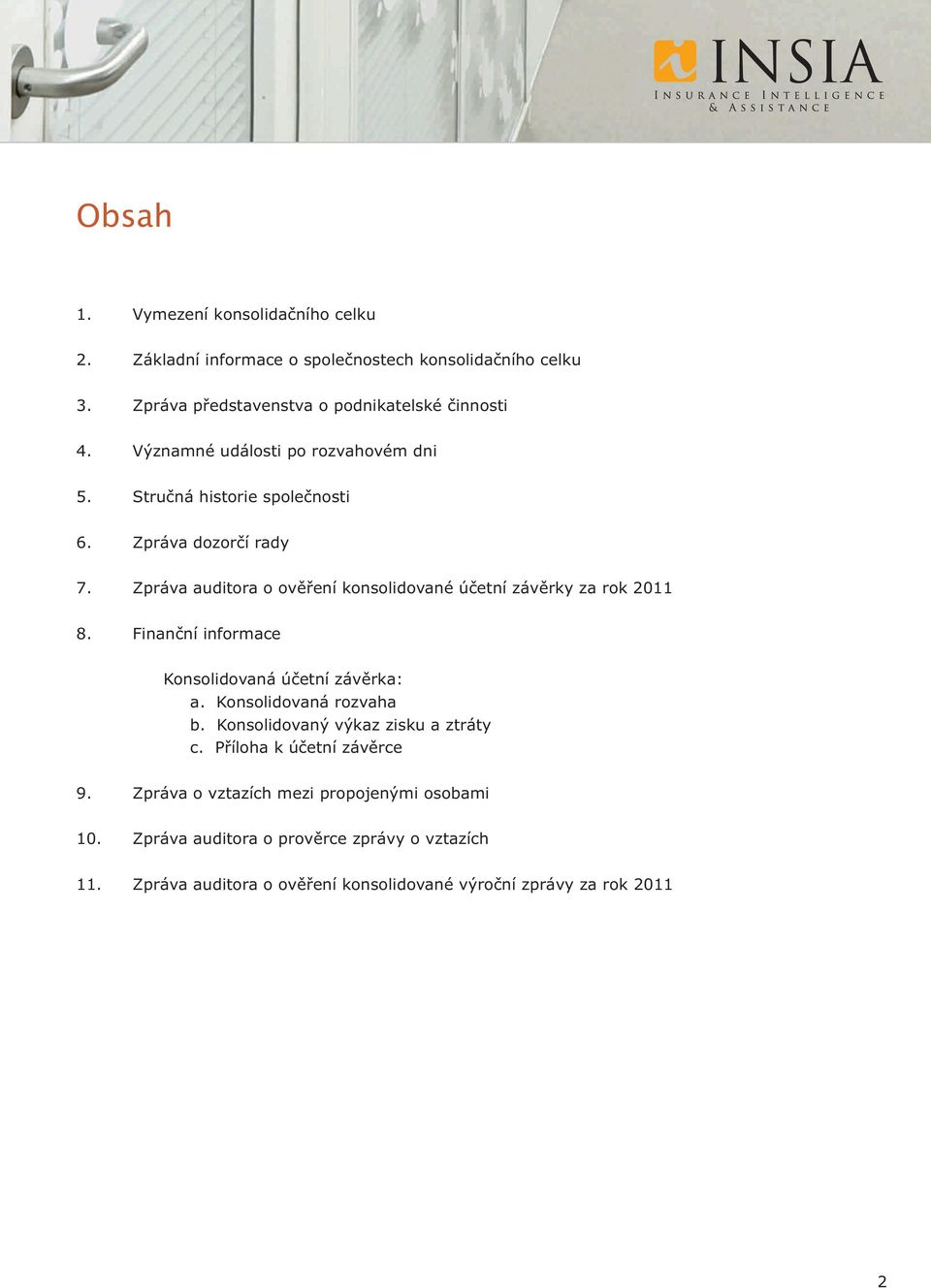 Zpráva auditora o ověření konsolidované účetní závěrky za rok 2011 8. Finanční informace Konsolidovaná účetní závěrka: a. Konsolidovaná rozvaha b.