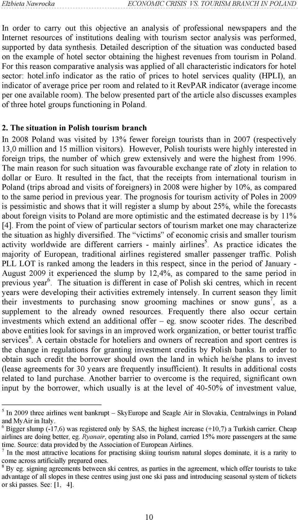 supported by data synthesis. Detailed description of the situation was conducted based on the example of hotel sector obtaining the highest revenues from tourism in Poland.