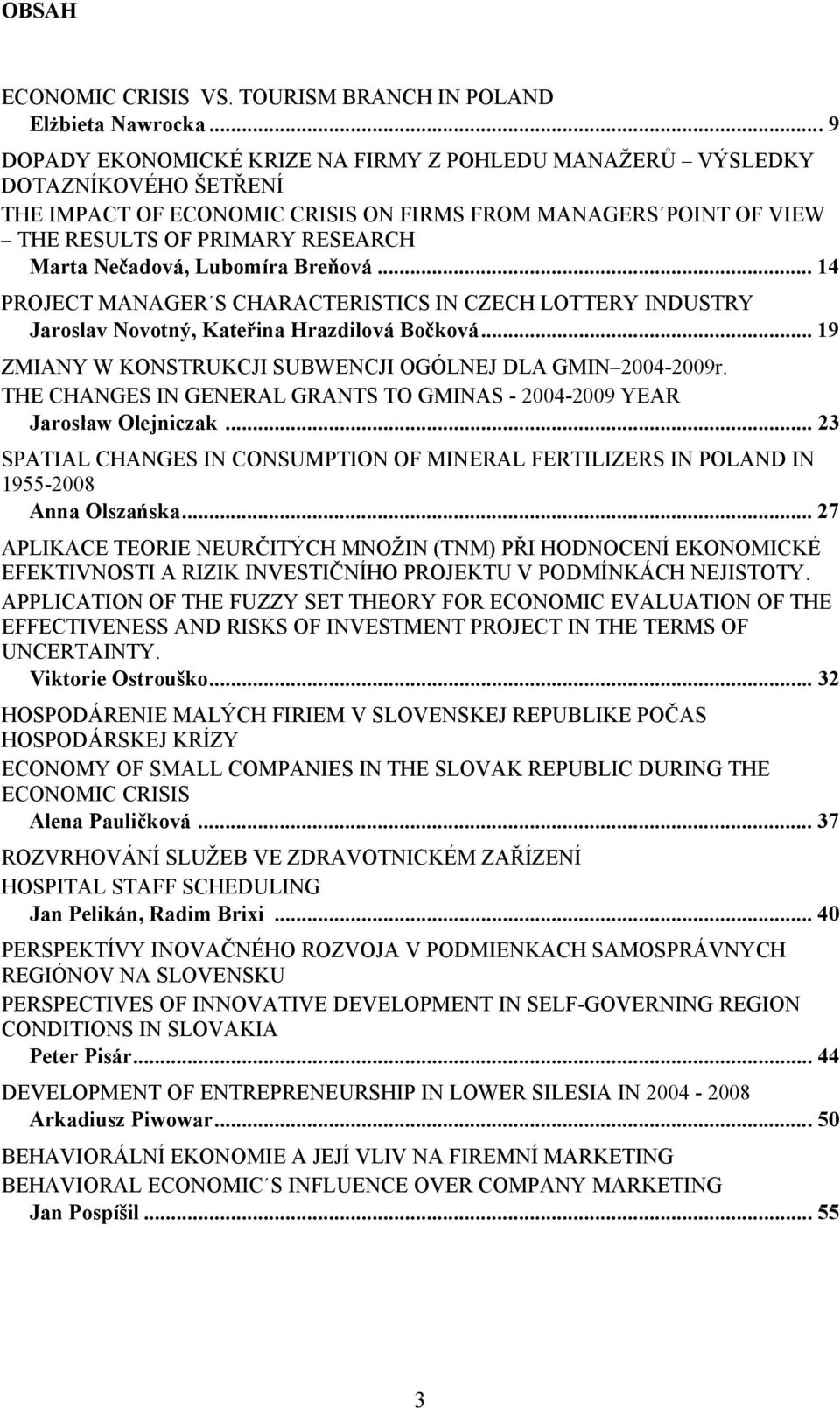 Nečadová, Lubomíra Breňová... 14 PROJECT MANAGER S CHARACTERISTICS IN CZECH LOTTERY INDUSTRY Jaroslav Novotný, Kateřina Hrazdilová Bočková.