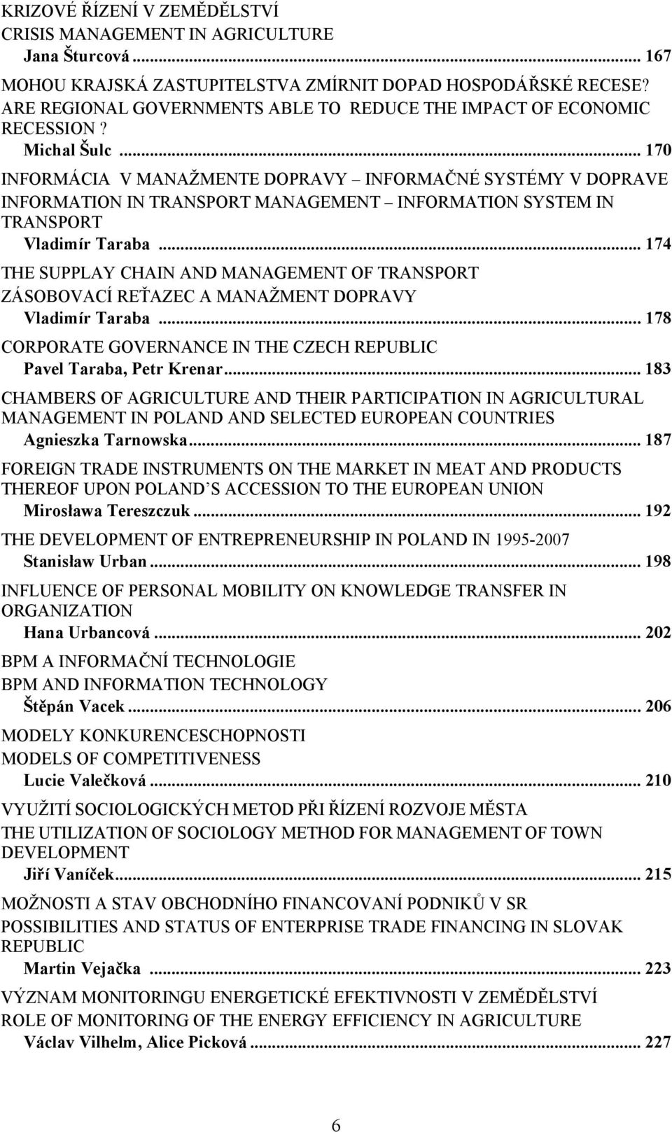 .. 170 INFORMÁCIA V MANAŽMENTE DOPRAVY INFORMAČNÉ SYSTÉMY V DOPRAVE INFORMATION IN TRANSPORT MANAGEMENT INFORMATION SYSTEM IN TRANSPORT Vladimír Taraba.