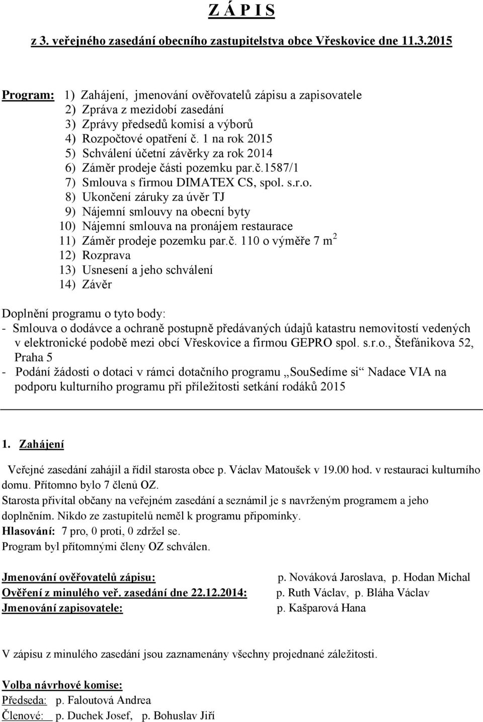 č. 110 o výměře 7 m 2 12) Rozprava 13) Usnesení a jeho schválení 14) Závěr Doplnění programu o tyto body: - Smlouva o dodávce a ochraně postupně předávaných údajů katastru nemovitostí vedených v