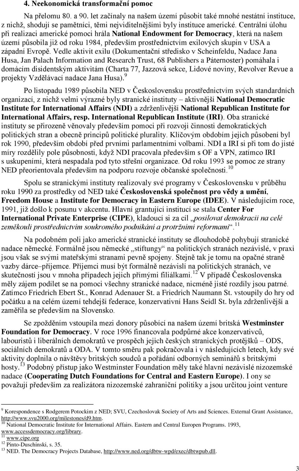 Centrální úlohu při realizaci americké pomoci hrála National Endowment for Democracy, která na našem území působila již od roku 1984, především prostřednictvím exilových skupin v USA a západní Evropě.