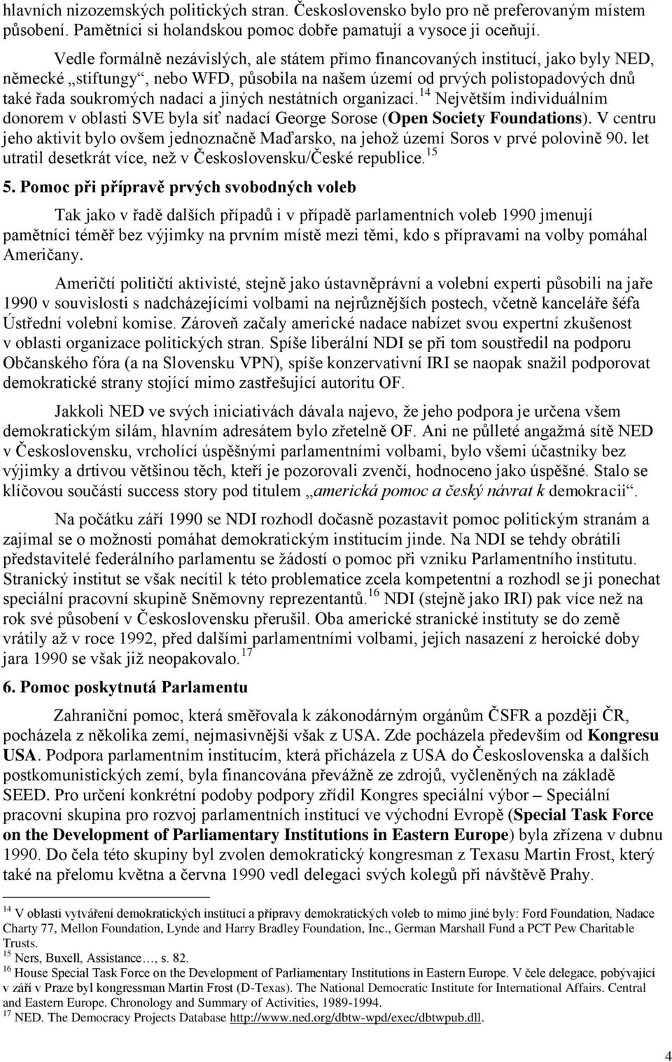 jiných nestátních organizací. 14 Největším individuálním donorem v oblasti SVE byla síť nadací George Sorose (Open Society Foundations).