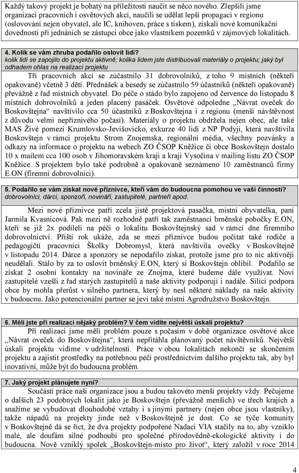 při jednáních se zástupci obce jako vlastníkem pozemků v zájmových lokalitách. 4. Kolik se vám zhruba podařilo oslovit lidí?