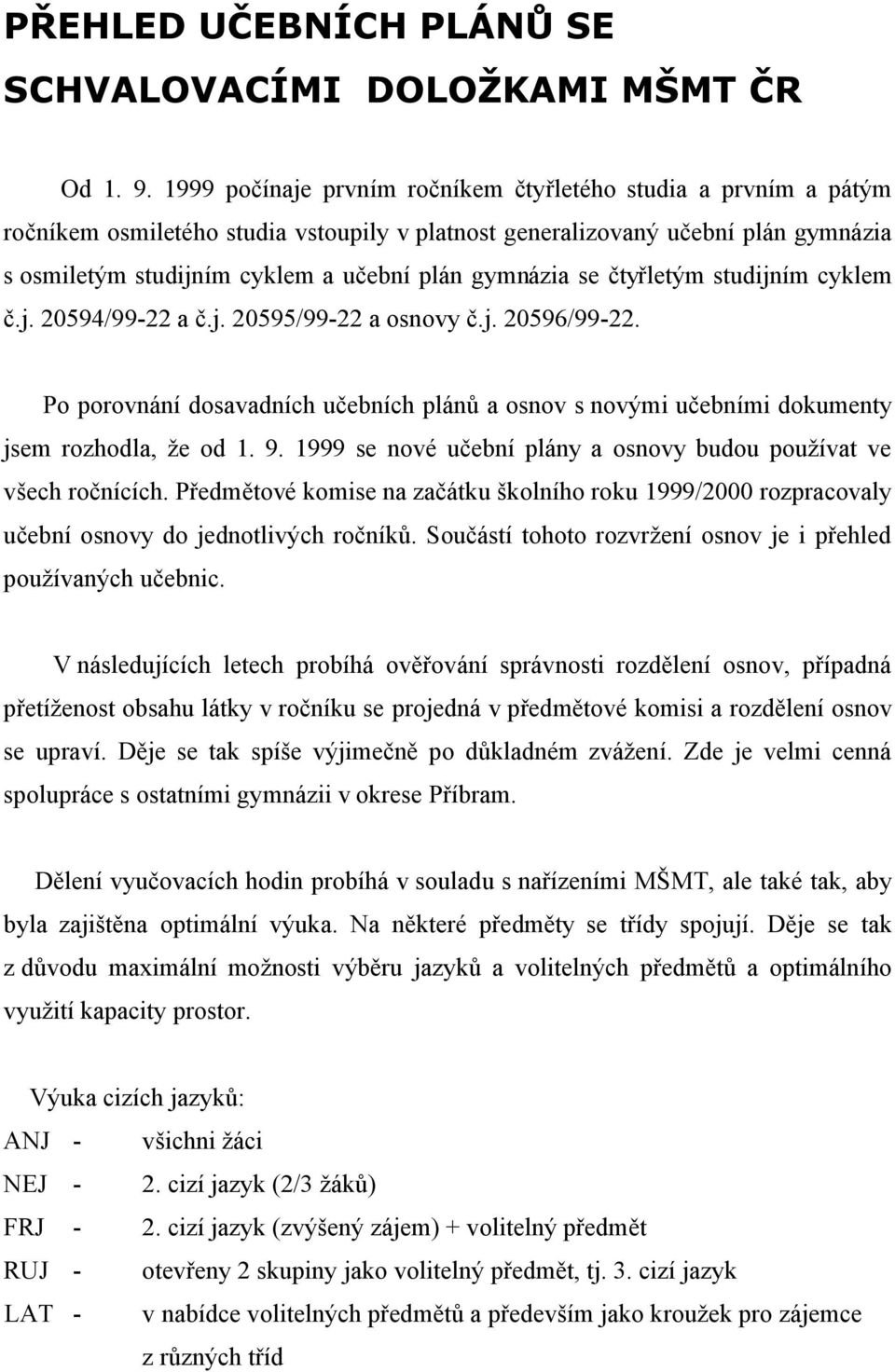 gymnázia se čtyřletým studijním cyklem č.j. 20594/99-22 a č.j. 20595/99-22 a osnovy č.j. 20596/99-22.