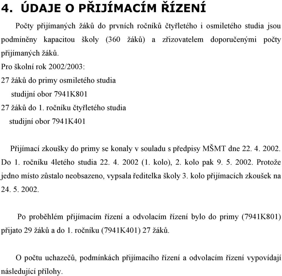 ročníku čtyřletého studia studijní obor 7941K401 Přijímací zkoušky do primy se konaly v souladu s předpisy MŠMT dne 22. 4. 2002. Do 1. ročníku 4letého studia 22. 4. 2002 (1. kolo), 2. kolo pak 9. 5.