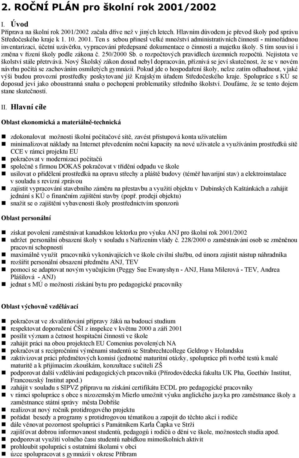 2002 začala dříve než v jiných letech. Hlavním důvodem je převod školy pod správu Středočeského kraje k 1. 10. 2001.