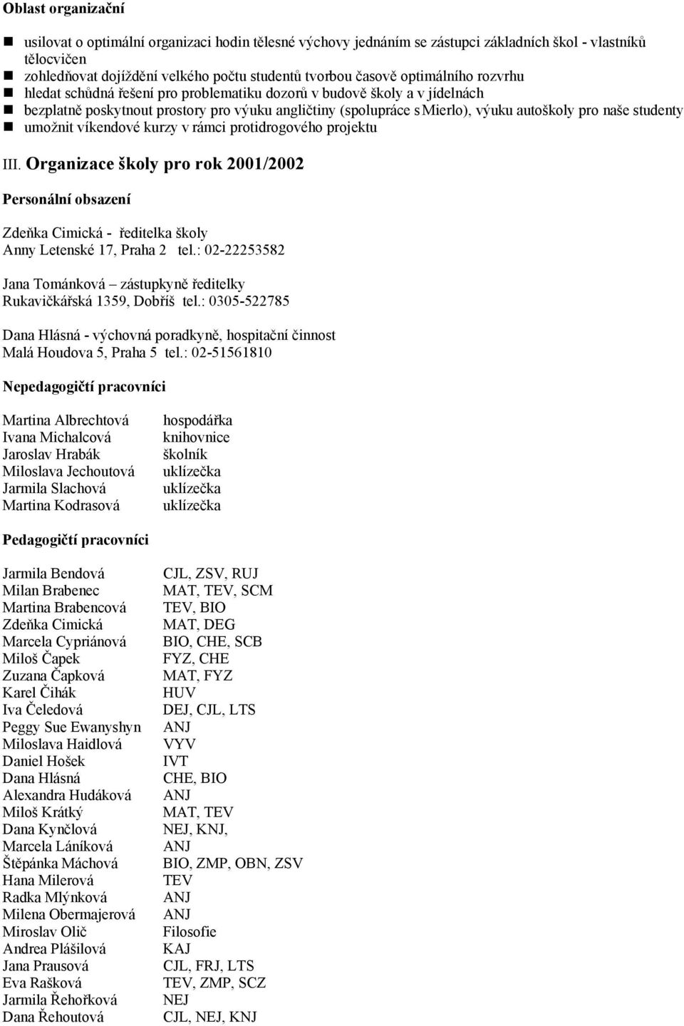 studenty umožnit víkendové kurzy v rámci protidrogového projektu III. Organizace školy pro rok 2001/2002 Personální obsazení Zdeňka Cimická - ředitelka školy Anny Letenské 17, Praha 2 tel.