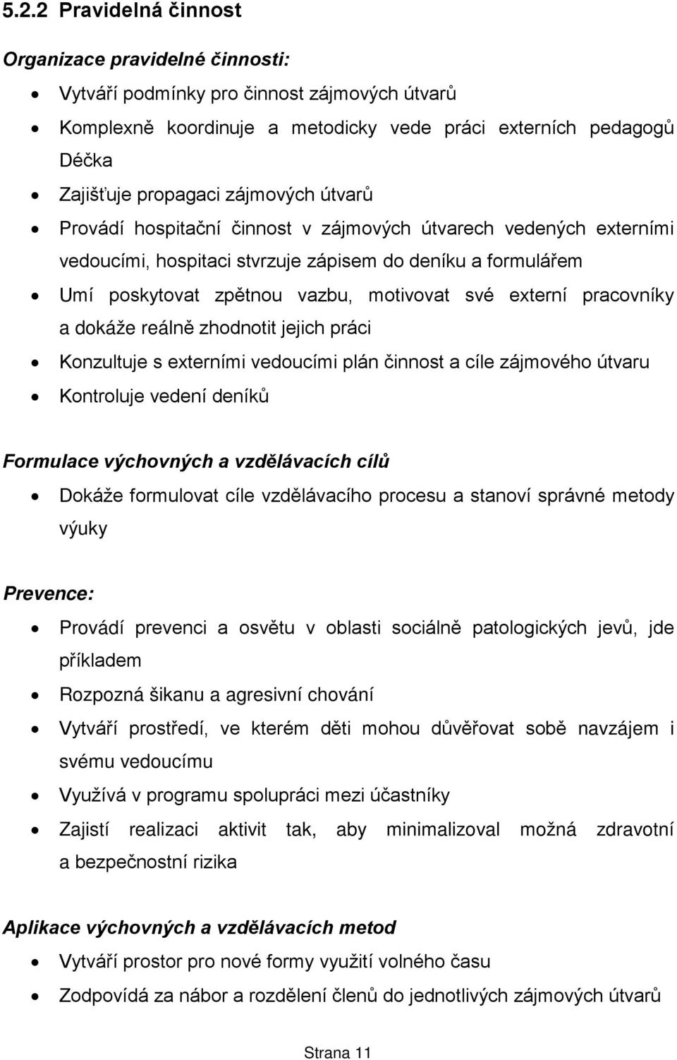 pracovníky a dokáže reálně zhodnotit jejich práci Konzultuje s externími vedoucími plán činnost a cíle zájmového útvaru Kontroluje vedení deníků Formulace výchovných a vzdělávacích cílů Dokáže