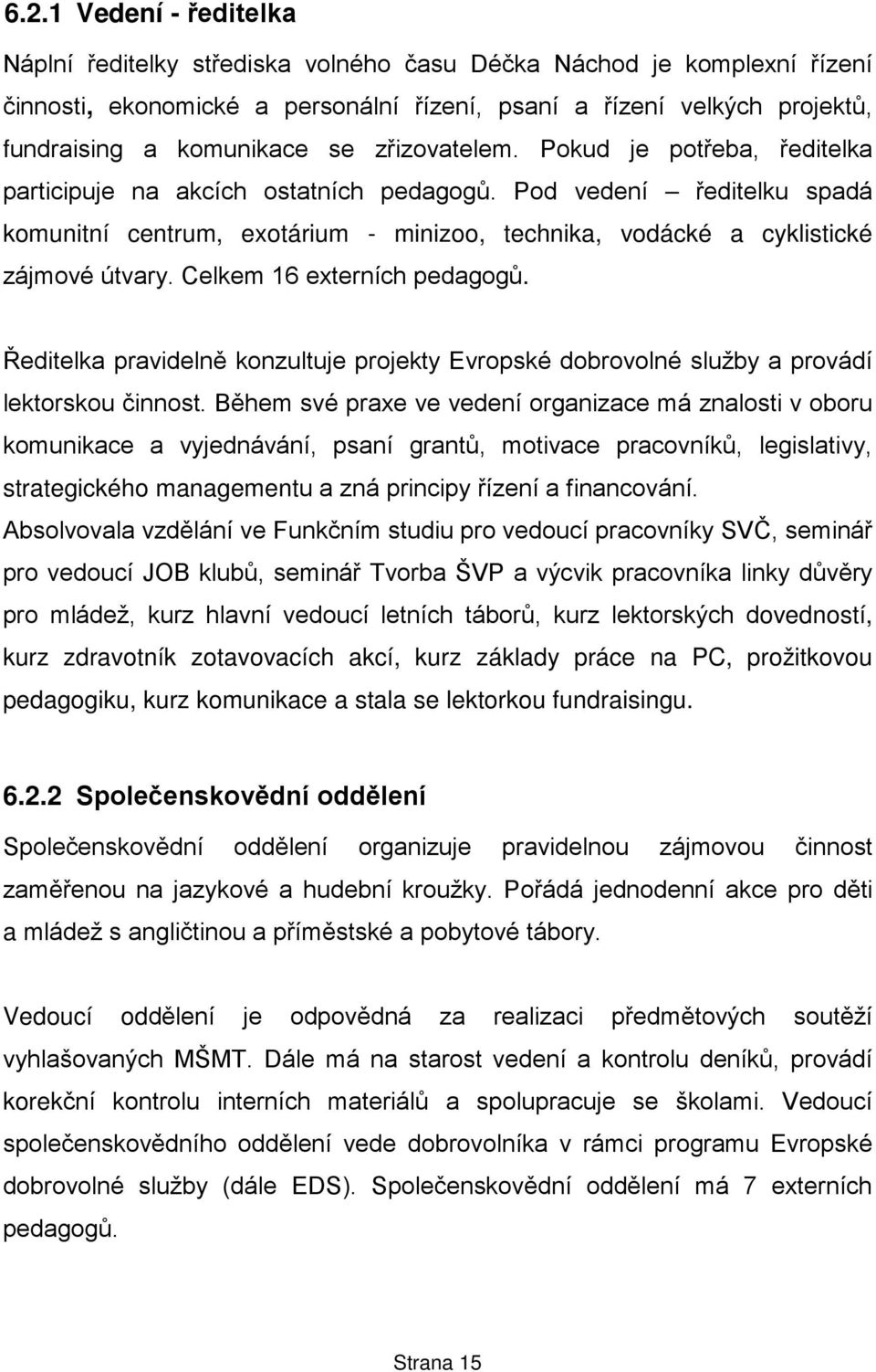 Pod vedení ředitelku spadá komunitní centrum, exotárium - minizoo, technika, vodácké a cyklistické zájmové útvary. Celkem 16 externích pedagogů.