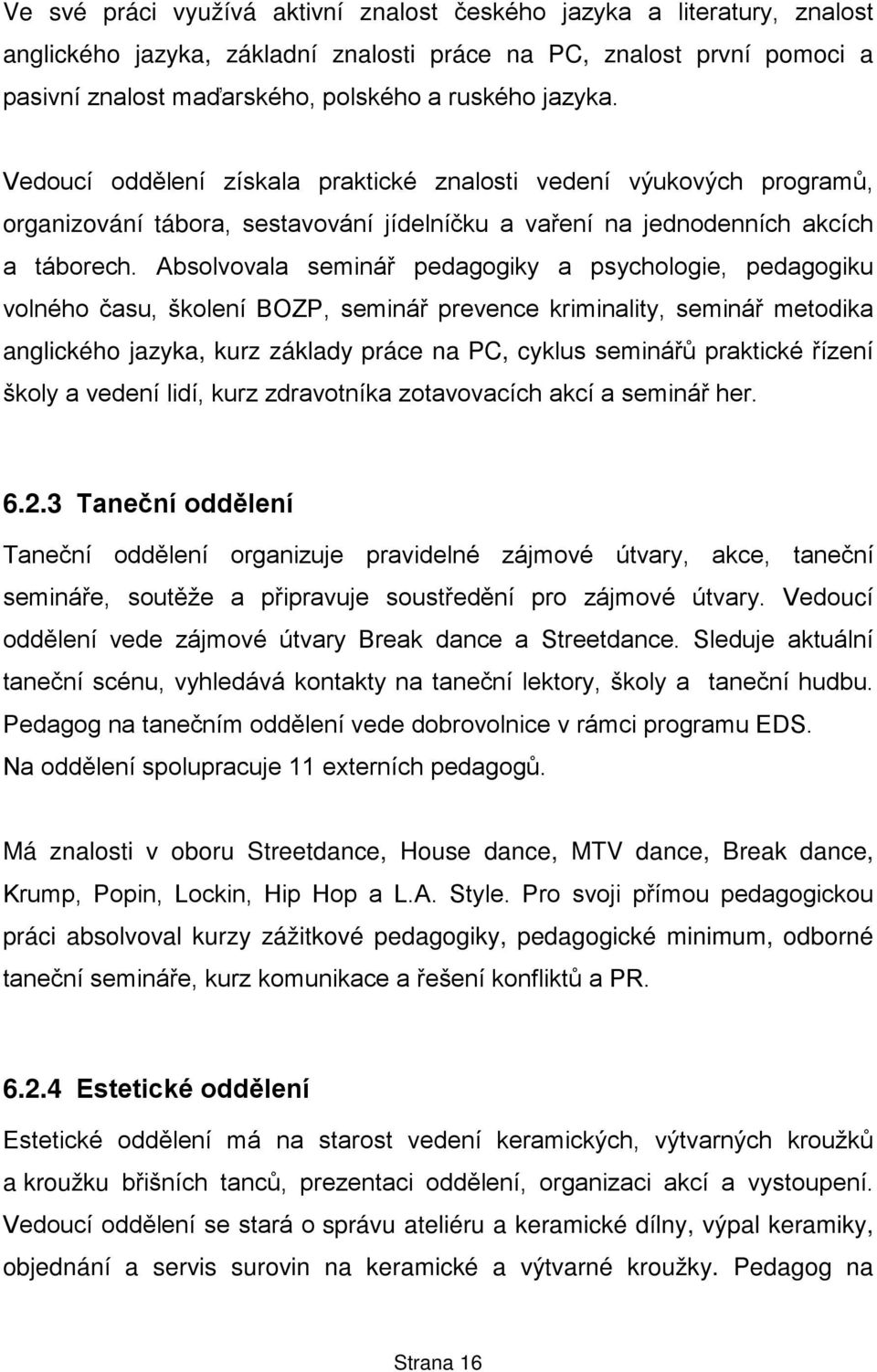 Absolvovala seminář pedagogiky a psychologie, pedagogiku volného času, školení BOZP, seminář prevence kriminality, seminář metodika anglického jazyka, kurz základy práce na PC, cyklus seminářů