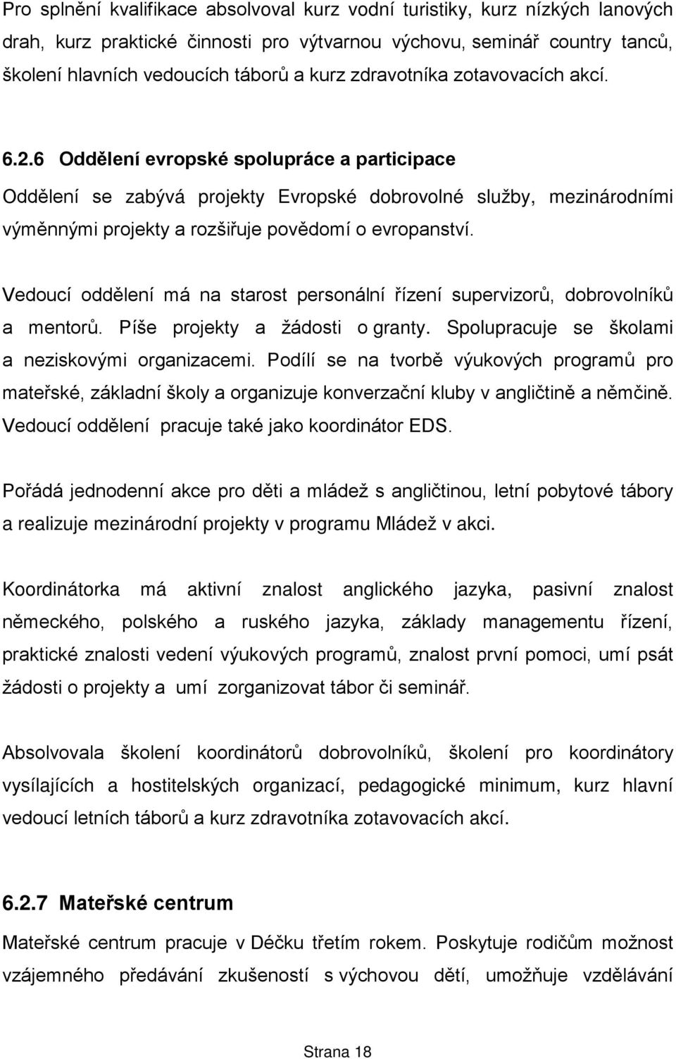 6 Oddělení evropské spolupráce a participace Oddělení se zabývá projekty Evropské dobrovolné služby, mezinárodními výměnnými projekty a rozšiřuje povědomí o evropanství.