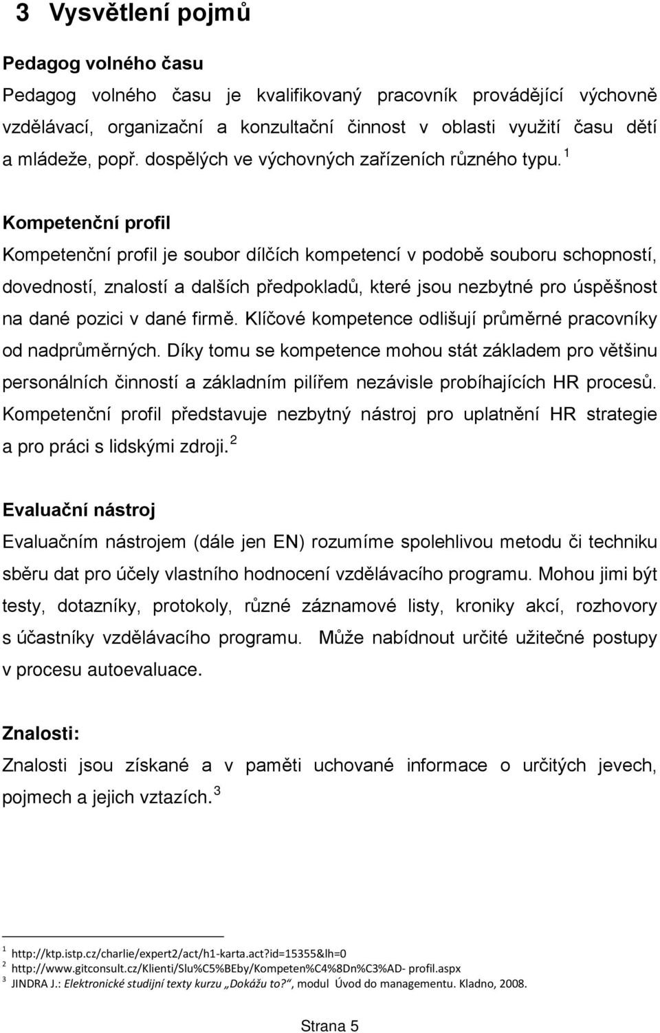 1 Kompetenční profil Kompetenční profil je soubor dílčích kompetencí v podobě souboru schopností, dovedností, znalostí a dalších předpokladů, které jsou nezbytné pro úspěšnost na dané pozici v dané