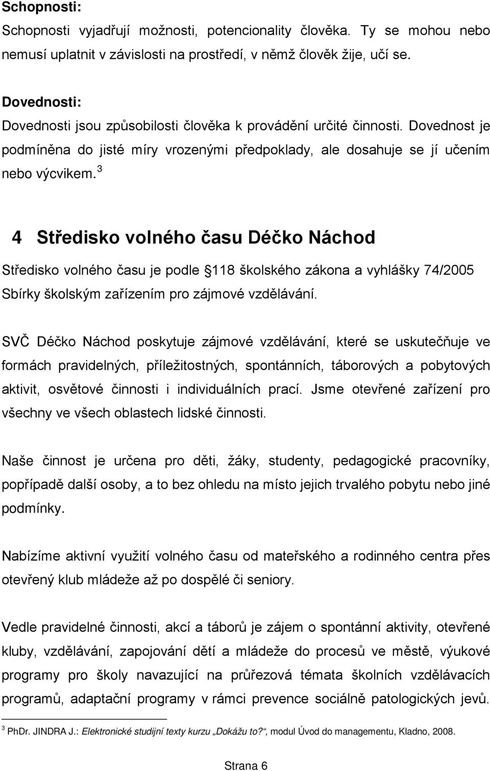 3 4 Středisko volného času Déčko Náchod Středisko volného času je podle 118 školského zákona a vyhlášky 74/2005 Sbírky školským zařízením pro zájmové vzdělávání.