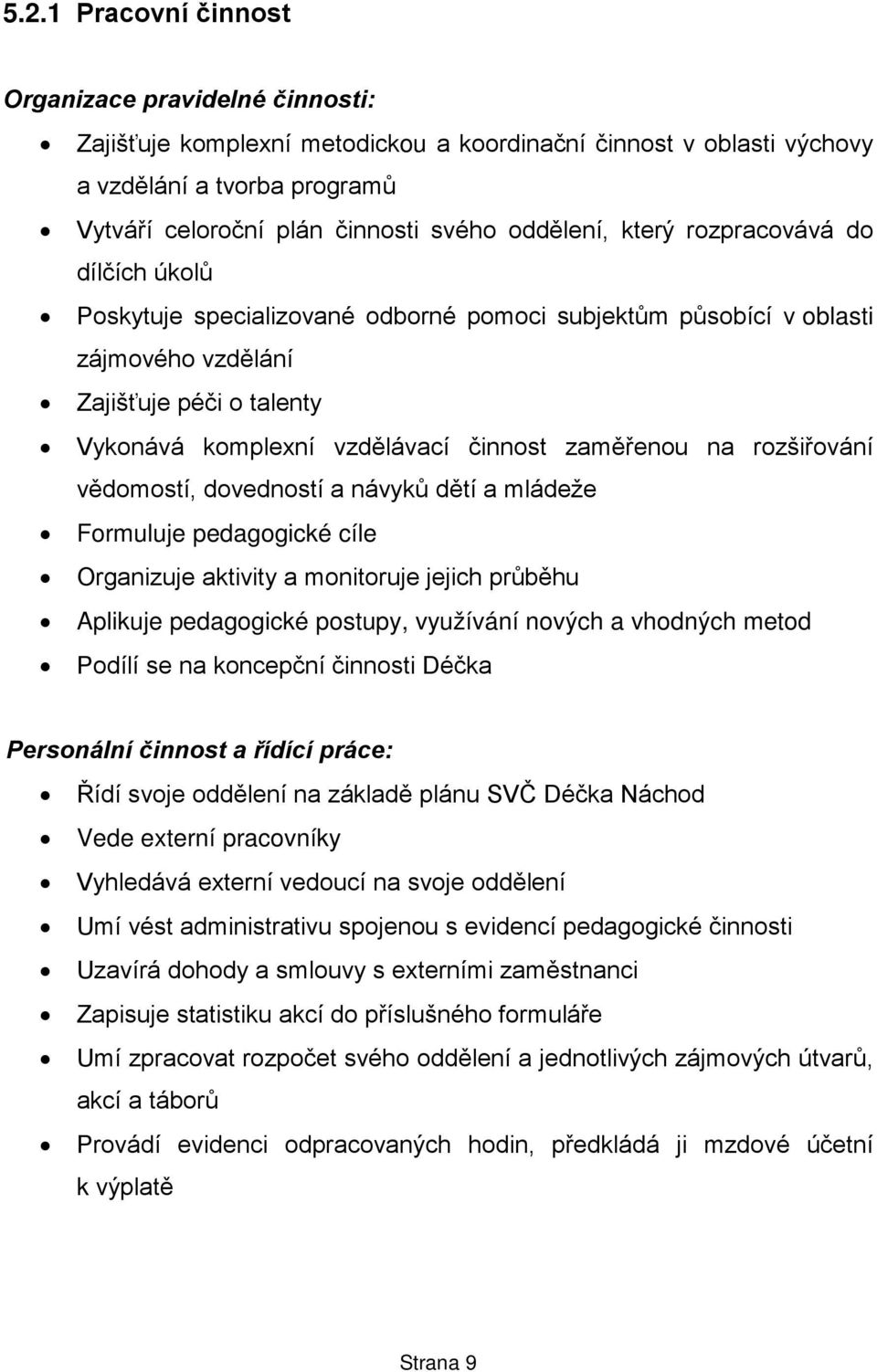 zaměřenou na rozšiřování vědomostí, dovedností a návyků dětí a mládeže Formuluje pedagogické cíle Organizuje aktivity a monitoruje jejich průběhu Aplikuje pedagogické postupy, využívání nových a