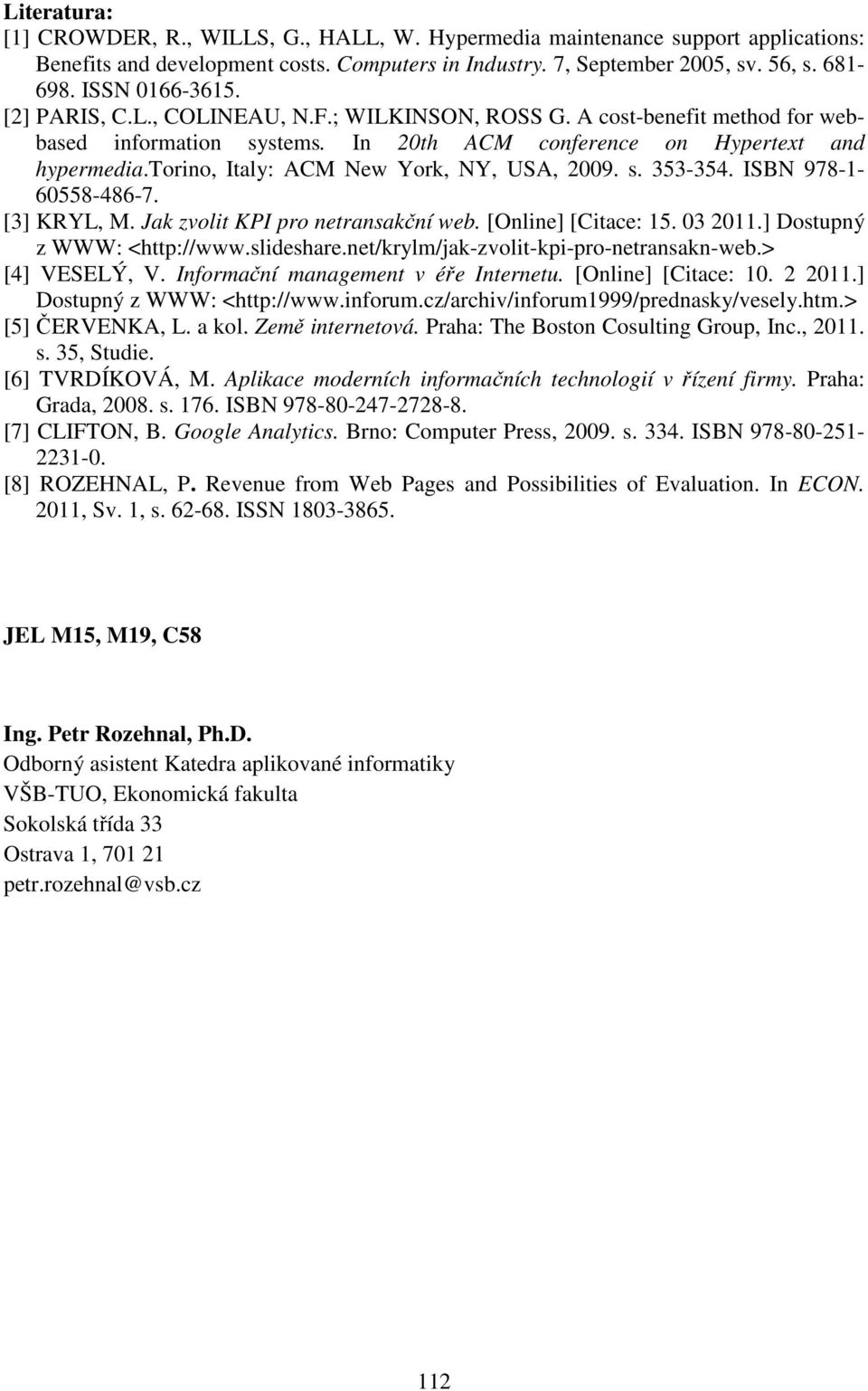 torino, Italy: ACM New York, NY, USA, 2009. s. 353-354. ISBN 978-1- 60558-486-7. [3] KRYL, M. Jak zvolit KPI pro netransakční web. [Online] [Citace: 15. 03 2011.] Dostupný z WWW: <http://www.