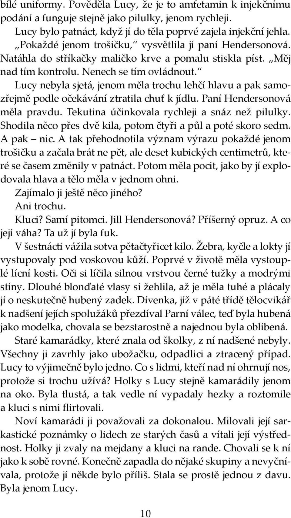 Lucy nebyla sjetá, jenom měla trochu lehčí hlavu a pak samozřejmě podle očekávání ztratila chuť k jídlu. Paní Hendersonová měla pravdu. Tekutina účinkovala rychleji a snáz než pilulky.