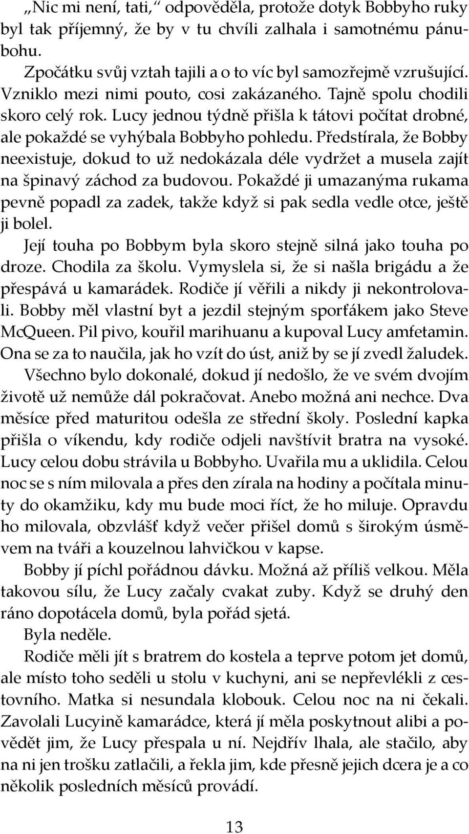 Předstírala, že Bobby neexistuje, dokud to už nedokázala déle vydržet a musela zajít na špinavý záchod za budovou.