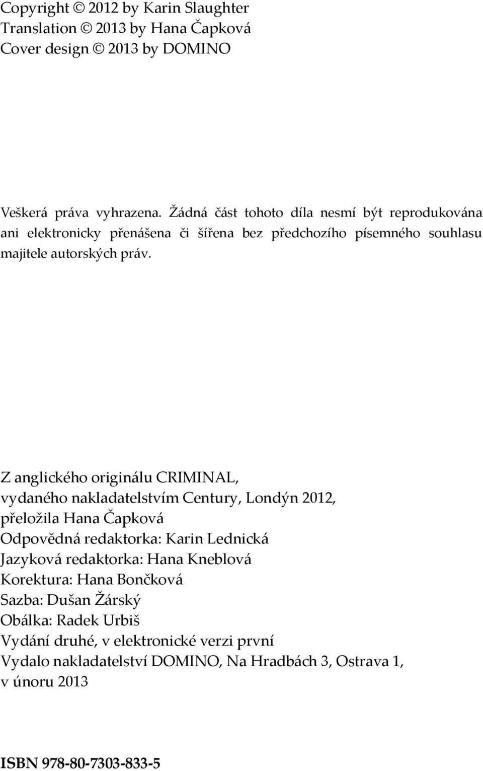 Z anglického originálu CRIMINAL, vydaného nakladatelstvím Century, Londýn 2012, přeložila Hana Čapková Odpovědná redaktorka: Karin Lednická Jazyková