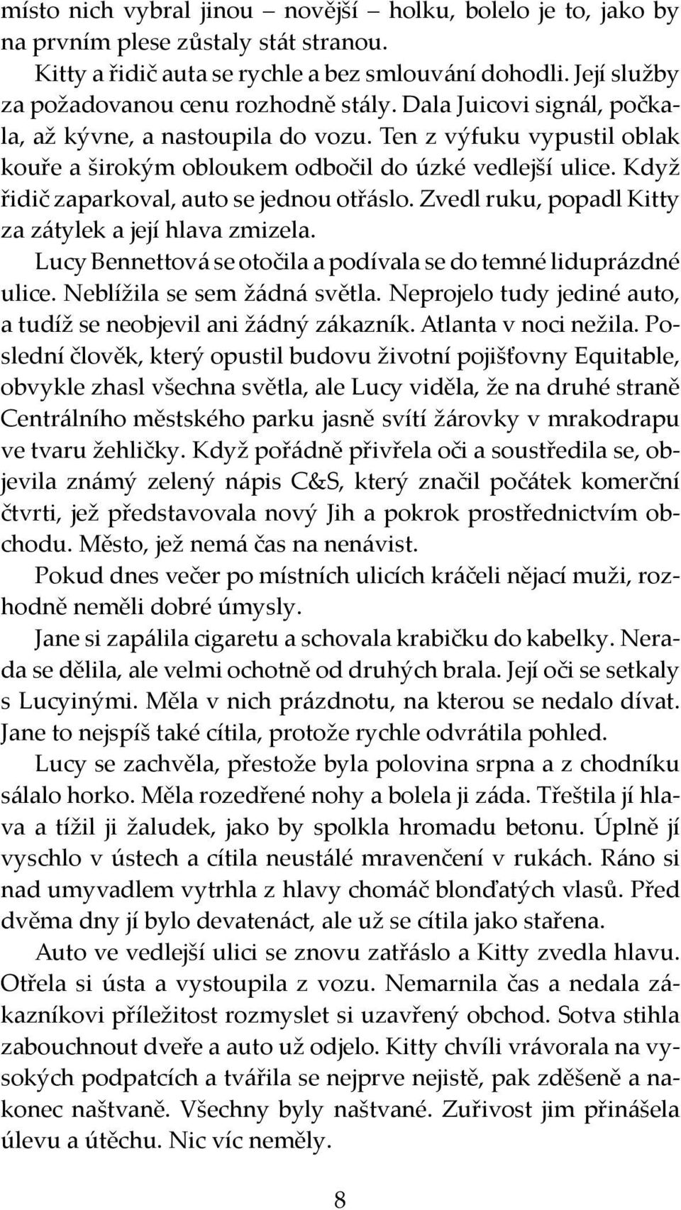 Zvedl ruku, popadl Kitty za zátylek a její hlava zmizela. Lucy Bennettová se otočila a podívala se do temné liduprázdné ulice. Neblížila se sem žádná světla.