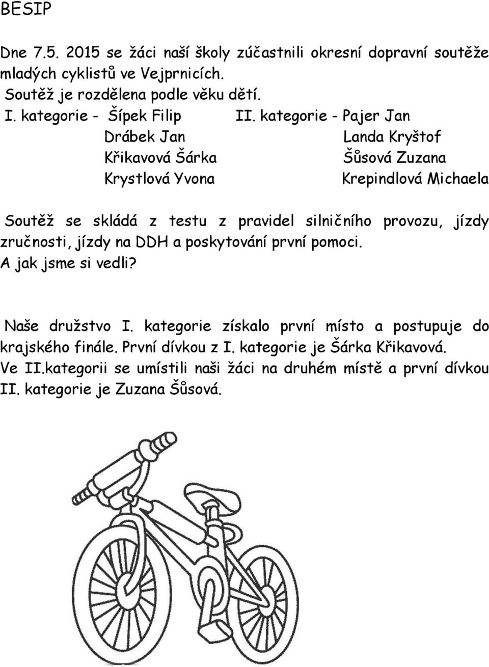 kategorie - Pajer Jan Drábek Jan Landa Kryštof Křikavová Šárka Šůsová Zuzana Krystlová Yvona Krepindlová Michaela Soutěž se skládá z testu z pravidel silničního