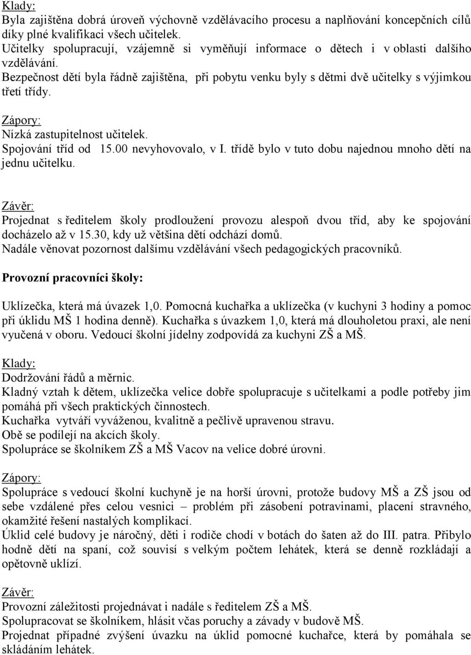 Nízká zastupitelnost učitelek. Spojování tříd od 15.00 nevyhovovalo, v I. třídě bylo v tuto dobu najednou mnoho dětí na jednu učitelku.